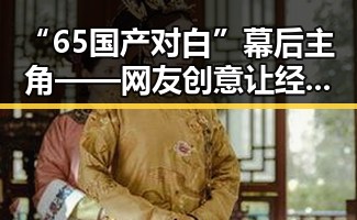 “65国产对白”幕后主角——网友创意让经典焕发新生命