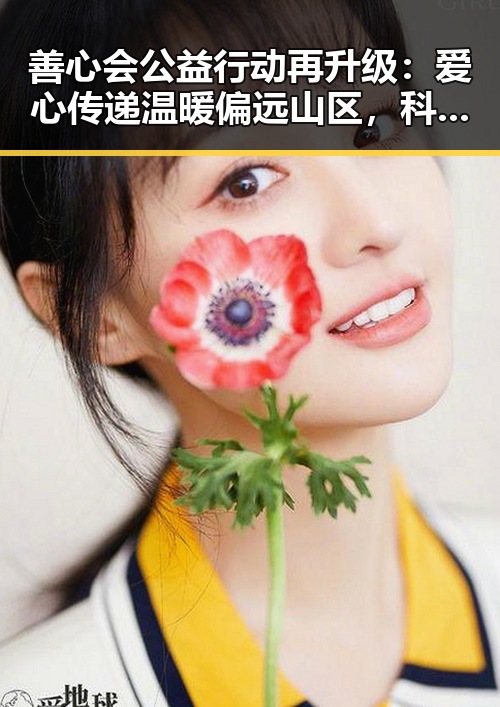 善心会公益行动再升级:爱心传递温暖偏远山区,科技助力成新亮点