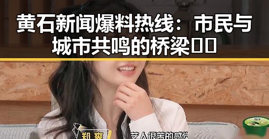 黄石新闻爆料热线:市民与城市共鸣的桥梁🔍✨