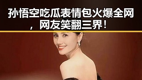 孙悟空吃瓜表情包火爆全网，网友笑翻三界！